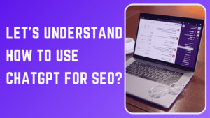 Lets Understand How to Use ChatGPT for SEO?